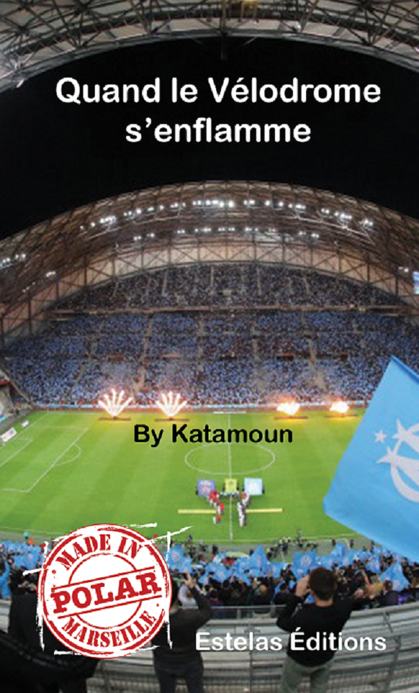 Quand le Vélodrome s’enflamme, polar marseillais de Katamoun