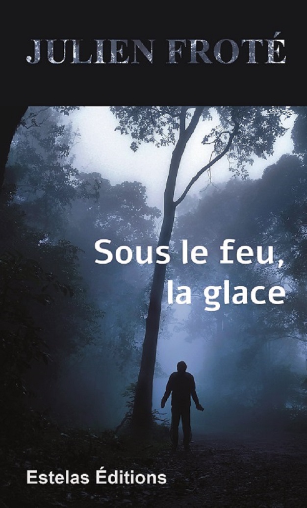 Sous le Feu, la Glace de Julien Froté – Aventure suspense